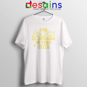 The Sass is Strong in This One White Tshirt Cheap Tees Shirts Star Wars Force