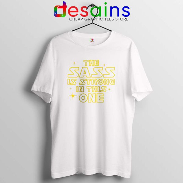 The Sass is Strong in This One White Tshirt Cheap Tees Shirts Star Wars Force