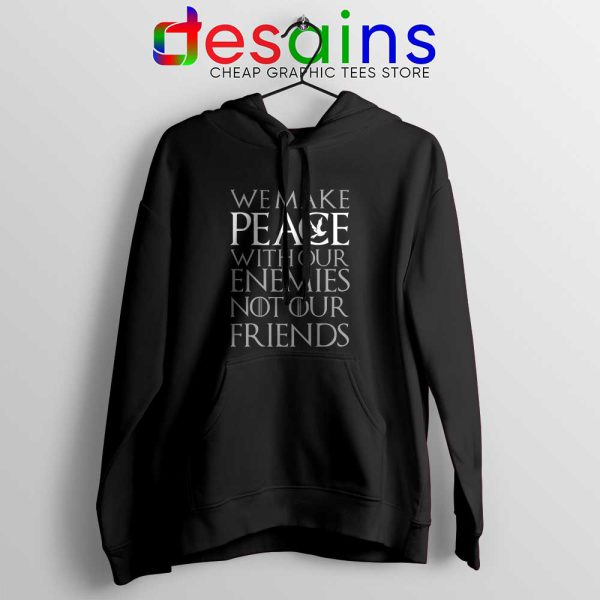 We Make Peace Hoodie With Our Enemies Not Our Friends Tyrion