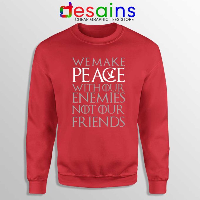 We Make Peace Red Sweatshirt With Our Enemies Not Our Friends Tyrion