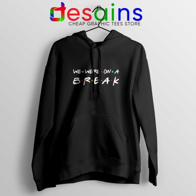 We Were On A Break Hoodie Friends Quotes Hoodies