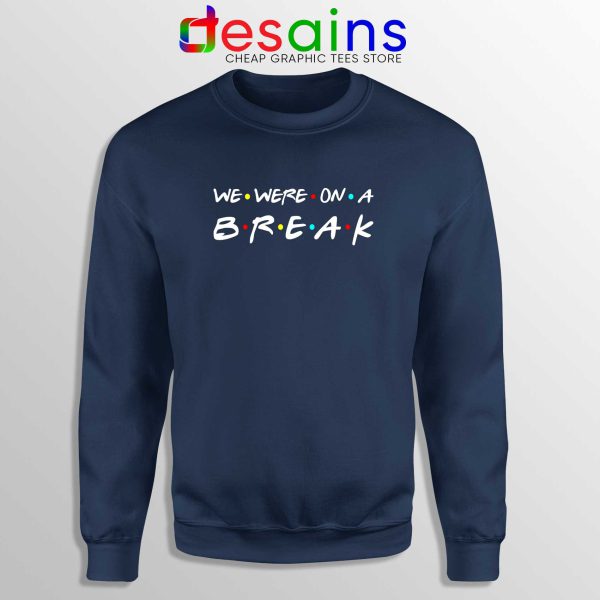 We Were On A Break Navy Sweatshirt Friends Sweater Crewneck