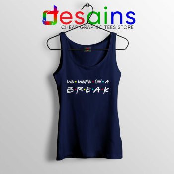 We Were On A Break Navy Tank Top Friends Tank Tops Quotes