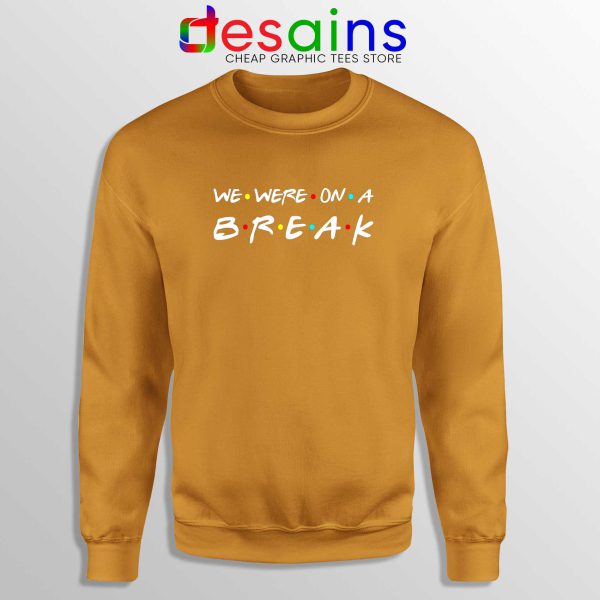 We Were On A Break Orange Sweatshirt Friends Sweater Crewneck