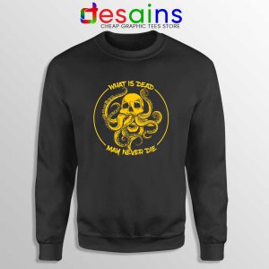 What Is Dead May Never Die Sweatshirt Cthulhu Game of Thrones