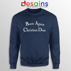 Born Again Christian Dior Navy Sweatshirt Fashion Sweater S-3XL