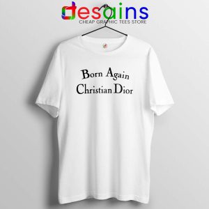 Born Again Christian Dior Tshirt Fashion Tee Shirts Size S-3XL