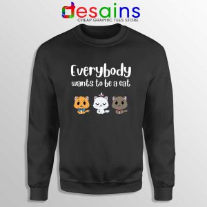 Everybody Wants to be A Cat Sweatshirt Funny Sweater S-3XL