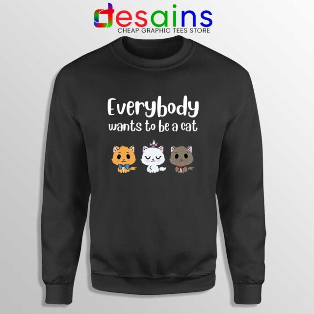 Everybody Wants to be A Cat Sweatshirt