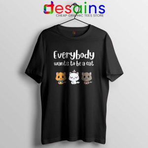 Everybody Wants to be A Cat Tshirt Funny Tee Shirts S-3XL