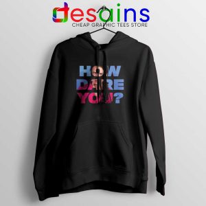 How Dare You Black Hoodie Film Greta Thunberg Hoodies GILDAN S-2XL