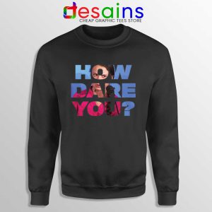 How Dare You Black Sweatshirt Greta Thunberg Sweater S-3XL