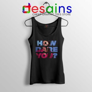 How Dare You Black Tank Top Greta Thunberg Tank Tops S-3XL