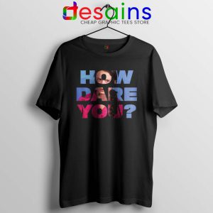 How Dare You Tshirt Greta Thunberg Tee Shirts GILDAN S-3XL