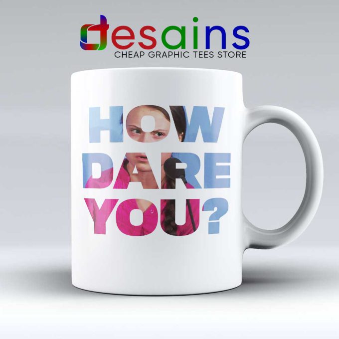 How Dare You Mug - Ceramic Coffee Mugs Greta Thunberg