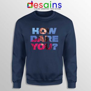 How Dare You Navy Sweatshirt Greta Thunberg Sweater S-3XL