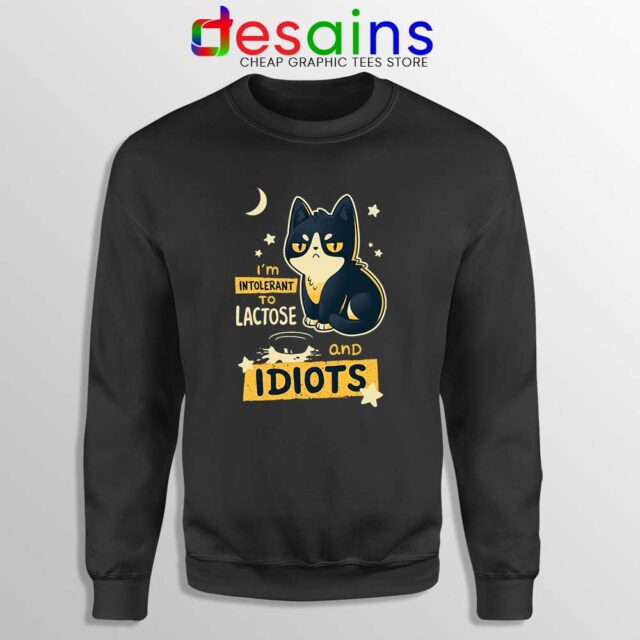 Im Intolerant to Lactose and Idiots Sweatshirt