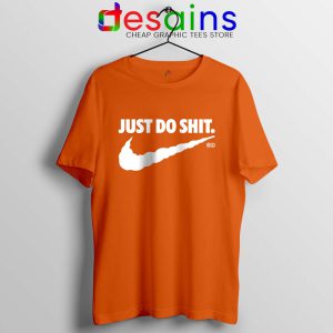 Just Do Shit Orange Tshirt Just Do It Parody Nike Tee Shirts Size S-3XL