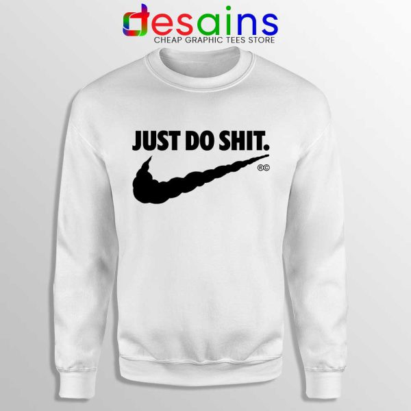 Just Do Shit White Sweatshirt Just Do It Parody Nike Sweater S-3XL