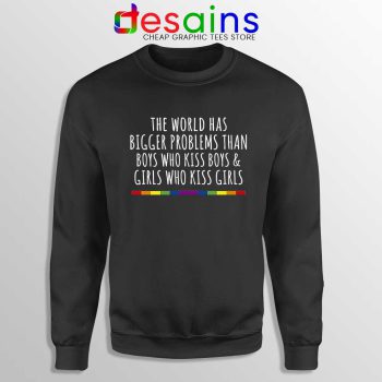 LGBT Quotes Gay Black Sweatshirt The World Has Bigger Problems Sweater