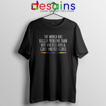 LGBT Quotes Gay Black Tshirt The World Has Bigger Problems Tee Shirts
