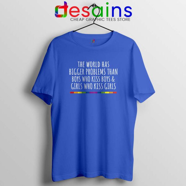 LGBT Quotes Gay Blue Tshirt The World Has Bigger Problems Tee Shirts