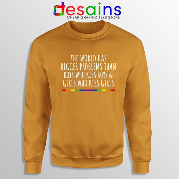 LGBT Quotes Gay Orange Sweatshirt The World Has Bigger Problems