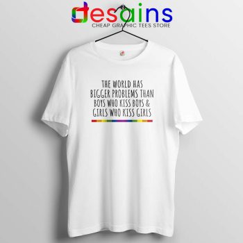 LGBT Quotes Gay Tshirt The World Has Bigger Problems Tee Shirts
