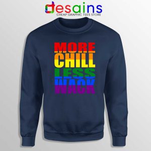 More Chill Less Wack Navy Sweatshirt LGBTQ in Chilliwack Sweater S-3XL