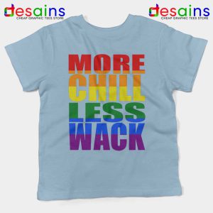 More Chill Less Wack Sky Blue Kids Tshirt LGBTQ Chilliwack Youth Tees Shirts