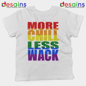 More Chill Less Wack White Kids Tshirt LGBTQ Chilliwack Youth Tees Shirts