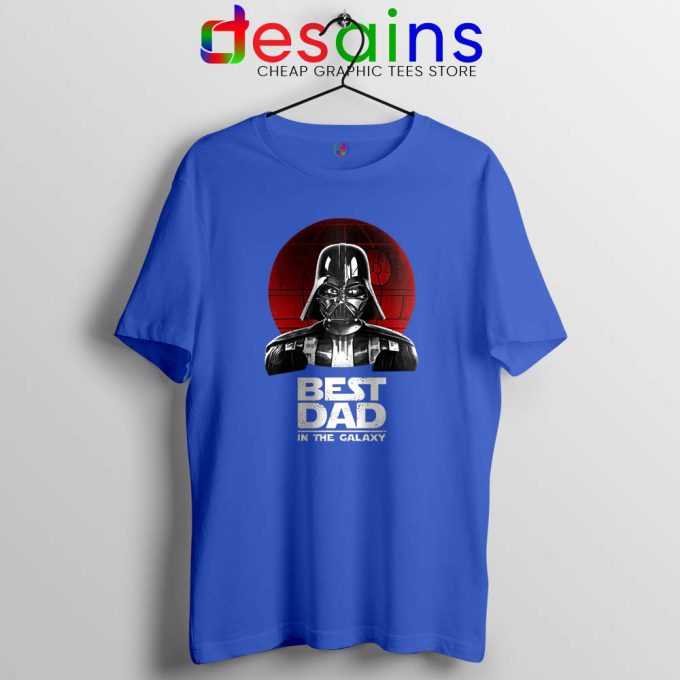 Best Dad In The Galaxy Blue Tshirt Darth Vader Tee Shirts S-3XL
