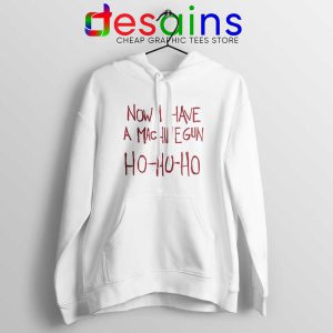 Now I Have a Machine Gun White Hoodie Ho Ho Ho Christmas Hoodies