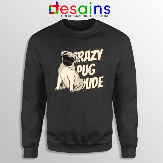Crazy Pug Dude Black Sweatshirt Dog Breed Sweater S-3XL