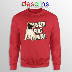 Crazy Pug Dude Red Sweatshirt Dog Breed Sweater S-3XL