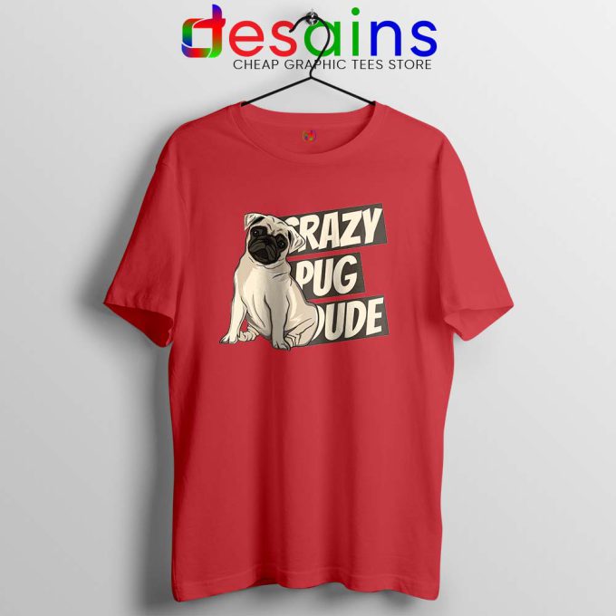 Crazy Pug Dude Red Tshirt Dog Breed Tee Shirts S-3XL