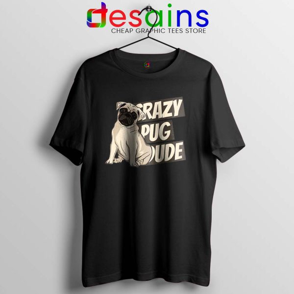 Crazy Pug Dude Tshirt Dog Breed Tee Shirts S-3XL