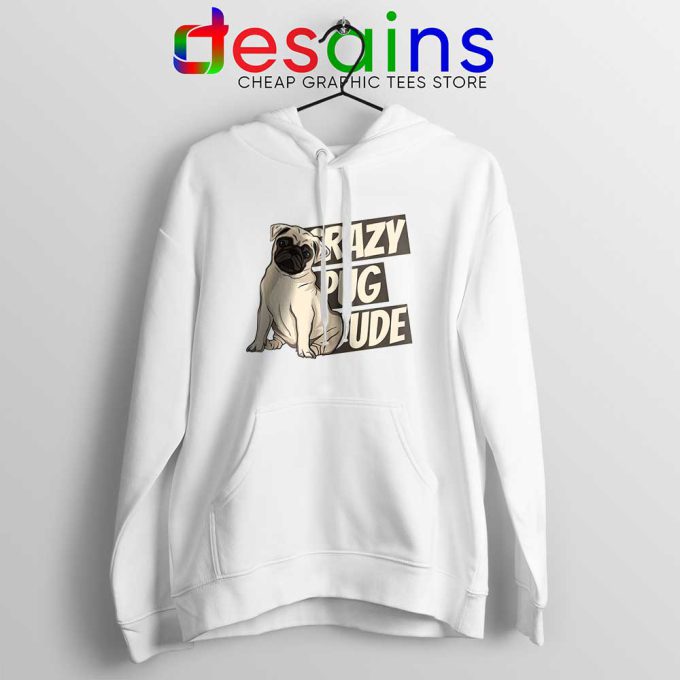 Crazy Pug Dude White Hoodie Dog Breed Hoodies S-2XL