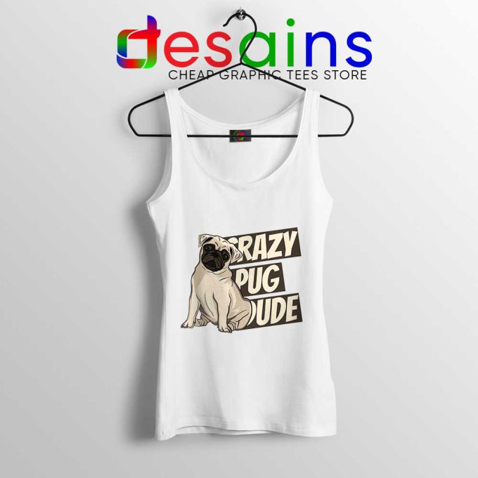 Crazy Pug Dude White Tank Top Dog Breed Tank Tops S-3XL