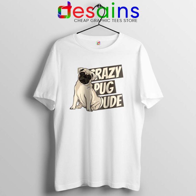 Crazy Pug Dude White Tshirt Dog Breed Tee Shirts S-3XL