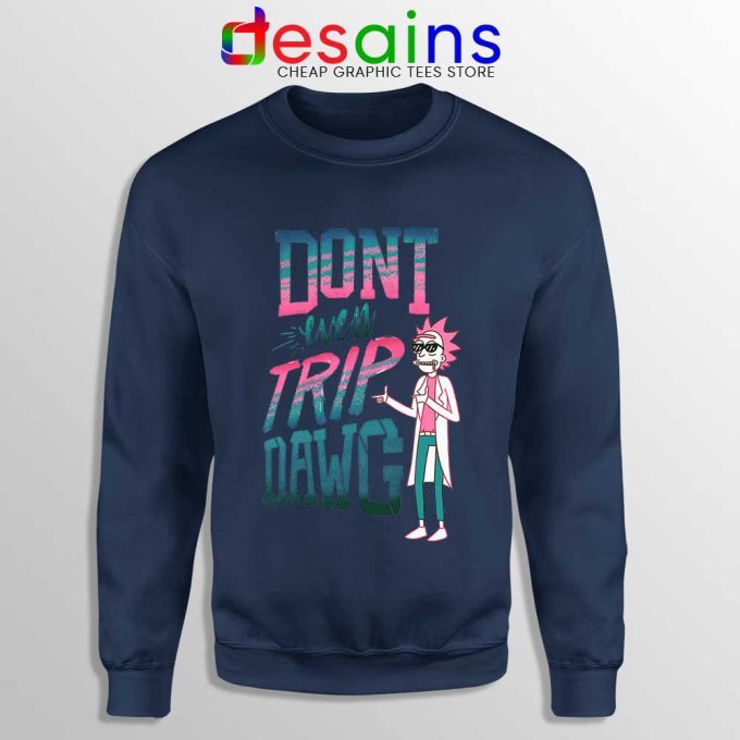 Dont Even Trip Dawg Navy Sweatshirt Rick and Morty Sweater