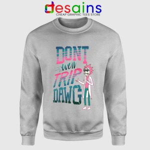 Dont Even Trip Dawg Sport Grey Sweatshirt Rick and Morty Sweater