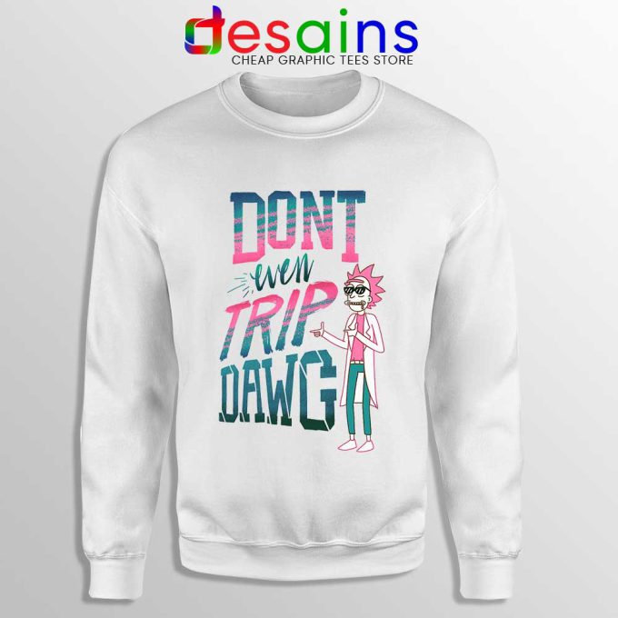Dont Even Trip Dawg Sweatshirt Rick and Morty Sweater S-3XL