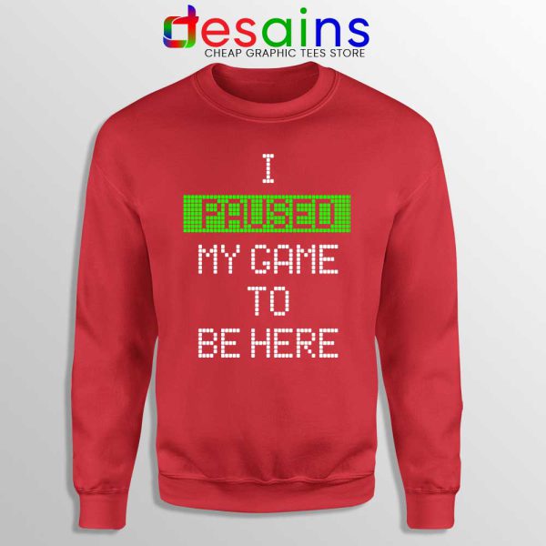 I Paused My Game To Be Here Red Sweatshirt Gamer Sweater S-3XL