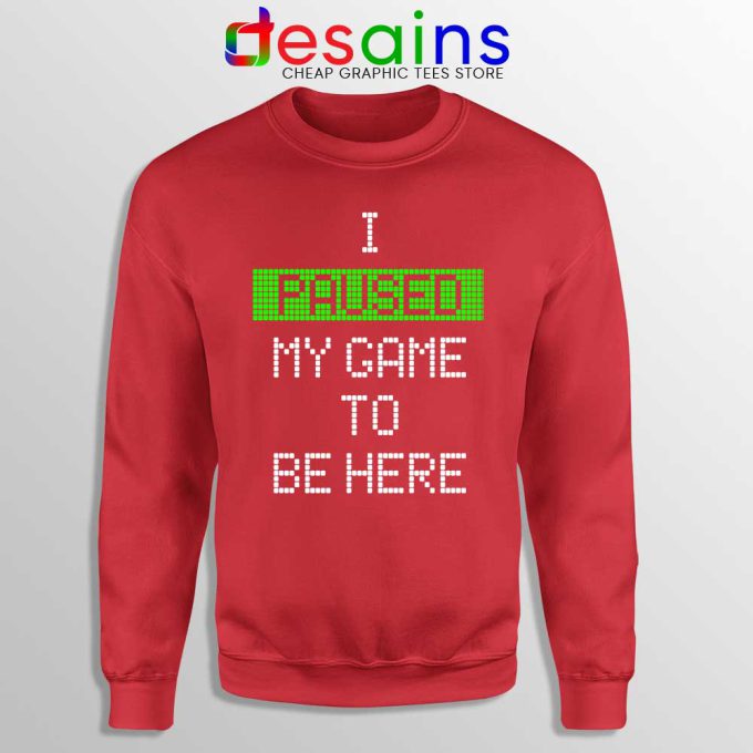 I Paused My Game To Be Here Red Sweatshirt Gamer Sweater S-3XL
