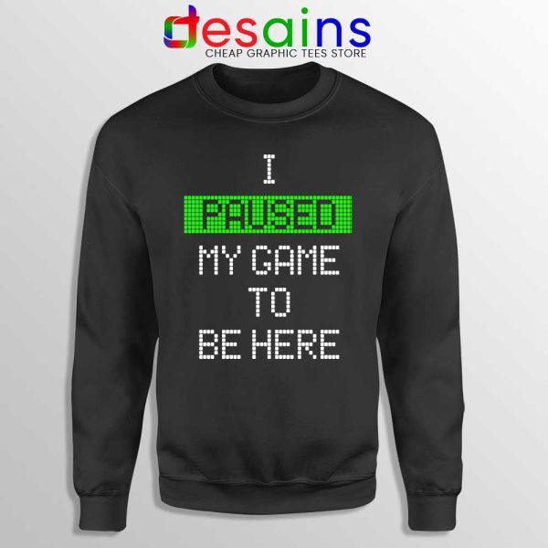 I Paused My Game To Be Here Sweatshirt Gamer Sweater S-3XL