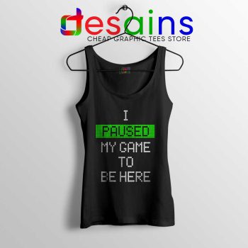 I Paused My Game To Be Here Tank Top Gamer Tank Tops S-3XL