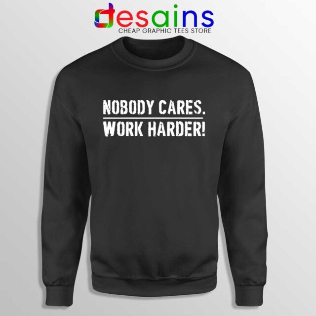 Nobody Cares Work Harder Sweatshirt