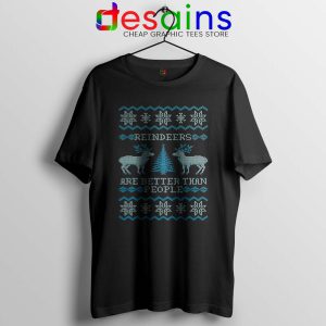 Reindeers Are Better Than People Black Tshirt Frozen Christmas Tees