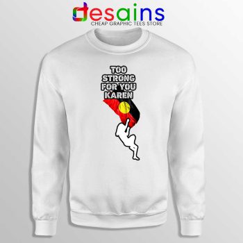 Too Strong for You Karen Sweatshirt Racism Sweater S-3XL